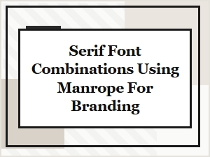 Balancing Manrope with Classic Serif Fonts